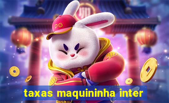 taxas maquininha inter